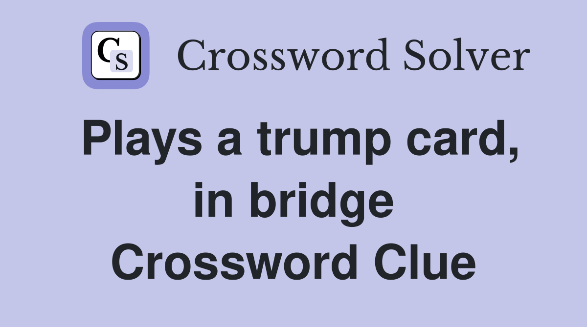 Plays a trump card, in bridge Crossword Clue Answers Crossword Solver